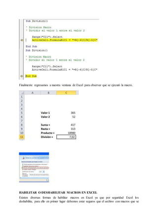Finalmente regresamos a nuestra ventana de Excel para observar que se ejecutó la macro.
HABILITAR O DESHABILITAR MACROS EN EXCEL
Existen diversas formas de habilitar macros en Excel ya que por seguridad Excel los
deshabilita, para ello en primer lugar debemos estar seguros que el archivo con macros que se
 