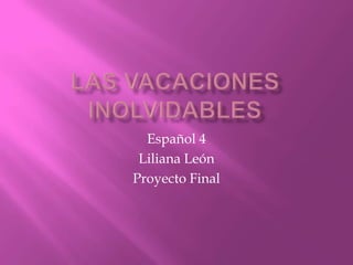 Español 4
 Liliana León
Proyecto Final
 