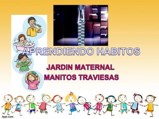 APRENDIENDO HABITOS JARDIN MATERNAL  MANITOS TRAVIESAS 