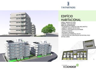 EDIFÍCIO
HABITACIONAL
LOCAL: ARMAÇÃO DE PÊRA
CLIENTE: TIAGO MACHADO
AREAS DE INTERVENÇÃO:
• PLANEAMENTO E ARQUITECTURA BIOCLIMÁTICA
• AMBIENTE URBANO SUSTENTÁVEL
• ENERGIA E QUALIDADE DO AR INTERIOR
• ÁGUA E EFLUENTES
• MATERIAIS E RESÍDUOS
• CERTIFICAÇÃO ENERGÉTICA RCCTE
• CERTIFICAÇÃO DA CONSTRUÇÃO SUSTENTÁVEL PELO
SISTEMA LIDERA
 