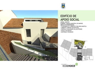 EDIFÍCIO DE
APOIO SOCIAL
LOCAL: MARVÃO
CLIENTE: CÂMARA MUNICIPAL DE MARVÃO
AREAS DE INTERVENÇÃO:
• PLANEAMENTO E ARQUITECTURA BIOCLIMÁTICA
• AMBIENTE URBANO SUSTENTÁVEL
• ENERGIA E QUALIDADE DO AR INTERIOR
• ÁGUA E EFLUENTES
• MATERIAIS E RESÍDUOS
 