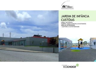 JARDIM DE INFÂNCIA
CUSTÓIAS
LOCAL: MATOSINHOS
CLIENTE: CÂMARA MUNICIPAL DE MATOSINHOS
AREAS DE INTERVENÇÃO:
• AUDITORIA À SUSTENTABILIDADE
 