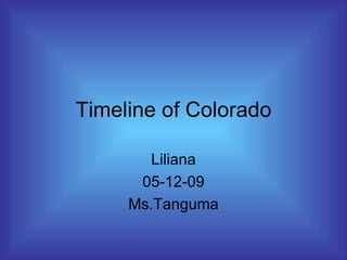 Timeline of Colorado Liliana 05-12-09 Ms.Tanguma 