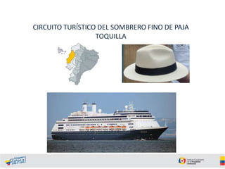 CIRCUITO TURÍSTICO DEL SOMBRERO FINO DE PAJA
TOQUILLA

 