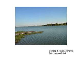 Canoas II, Paranapanema
Foto: Jonas Guioti
 