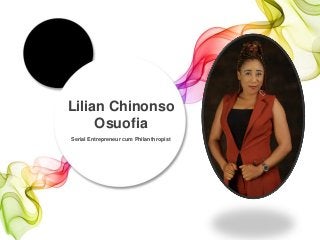 Serial Entrepreneur cum Philanthropist
Lilian Chinonso
Osuofia
 