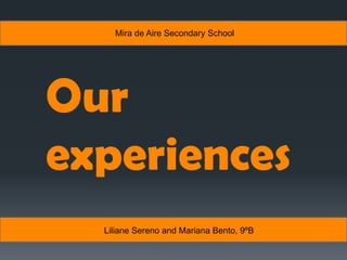 Mira de Aire Secondary School




Our
experiences
  Liliane Sereno and Mariana Bento, 9ºB
 