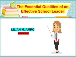 The Essential Qualities of an
Effective School Leader
LILIAN M. AMPO
Masterand
 