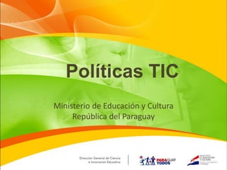 Políticas TIC
Ministerio de Educación y Cultura
     República del Paraguay
 