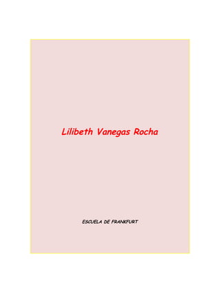 Lilibeth Vanegas Rocha




    ESCUELA DE FRANKFURT
 