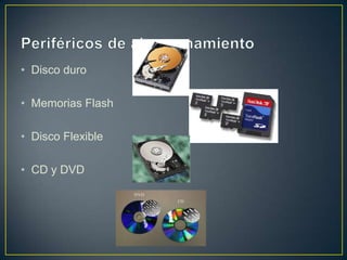 • Disco duro
• Memorias Flash
• Disco Flexible
• CD y DVD