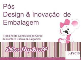 Pós Design & Inovação  de Embalagem Trabalho de Conclusão de Curso Sustentare Escola de Negócios Jul/2010 