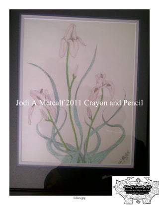 Jodi A Metcalf 2011 Crayon and Pencil




                Lilies.jpg
 