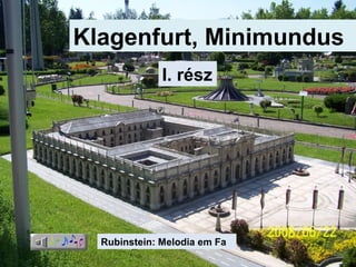 Klagenfurt, Minimundus
Rubinstein: Melodia em Fa
I. rész
 