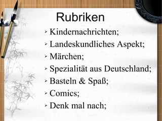 Rubriken Kindernachrichten; Landeskundliches Aspekt; M ä rchen; Spezialit ä t aus Deutschland; Basteln & Spa ß ; Comics; Denk mal nach; 