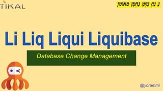 Database Change Management
@yorammi
 