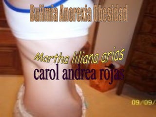 carol andrea rojas  Martha liliana arias Bulimia Anorexia Obesidad 