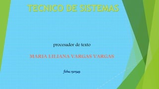 procesador de texto
MARIA LILIANA VARGAS VARGAS
ficha; 1501549
 