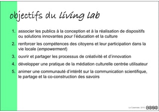 objectifs du living lab
1. associer les publics à la conception et à la réalisation de dispositifs
ou solutions innovantes...