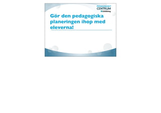 Hur gör du idag för att
tydliggöra mål och
kunskapskrav för eleverna?
 Gå in på:http://todaysmeet.com/lillaedet
 