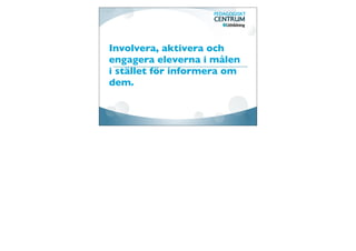 Tydliggöra mål och kunskapskrav
                                                                        Pedagogisk planering

                                                                        Ord och begreppslista

                                                                        Måldialog i Todays Meet

                                                                        Bakvänd måldialog

                                                                        Elevexempel

                                                                        Gissa kommentaren

                                                                        Målbild varje lektion

                                                                        Temawiki

                                                                        Sambedöm med andra lärare!




Det handlar om att eleverna ska ha en rimlig chans att förstå vad som förväntas av dem i skolarbetet. Om man inte vet vart man ska  hur vet man då  
när man är framme? det handla också om att genom att tydllgöra mål och kunskapskrav så utrustar vi eleverna med olika strategier kring HUR dessa
mål kan nås. Det är ett viktigt steg i arbetet med att lära sig att lära. Allt framgångsrikt utvecklingsarbete kräver att vi skapar en målbild som är känd  
och implementerad hos alla berörda.
Pedagogisk planering  är ett mycket bra verktyg för att sätta ord på den tänkta kunskapsresan  innan den påbörjas och ha som tankestöd under resan.
Själva arbetet med att ta fram ett planeringsdokument  blir också ett ypperligt tillfälle för reﬂektion kring vad vi gör  i undervisningen och varför vi gör det. 
Den är det första steget mot ett integrerat arbete med tydliga mål och kunskapskrav.

Det är dock viktigt att komma ihåg att en pedagogisk planering i sig sällan tydliggör målen hos eleverna per automatik, utan det kräver mer än så. Vi
behöver jobba med att tydliggöra målen på ﬂer sätt  i den dagliga verksamheten.
 