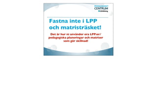 Förankra målen
under hela
arbetsprocessen
 