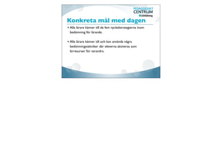 Vad gör vi här?
Introducera och starta arbete med de fem
nyckelstrategierna inom bedömning för lärande.

Väcka tankar kring hur digitala verktyg kan användas i
arbetet med formativ bedömning.

Vi kommer inte att bli ”klara” idag och inte i morgon
heller :).
 
