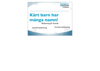 Bedömning för lärande är ett förhållningssätt till
kunskap och lärande med syftet att främja
elevers lärande och kunskapsutveckling.

Det handlar om att elev och lärare aktivt
använder sig av bedömning som ett redskap i
lärandeprocessen under tiden den pågår.
 