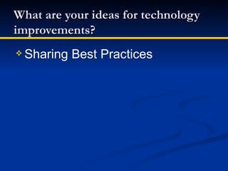 What are your ideas for technology improvements? Sharing Best Practices 
