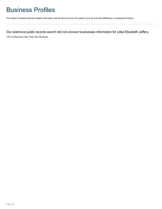 Business Profiles
This section includes business related information that we have found on this person such as business affiliations or employment history.
Our extensive public records search did not uncover businesses information for Lillas Elizabeth Jeffery.
13% of Americans Own Their Own Business.
Page 34
 
