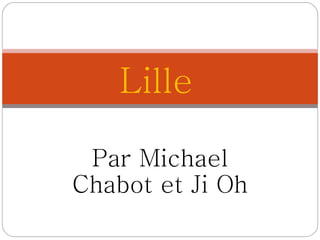 Par Michael Chabot et Ji Oh Lille 