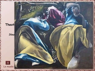 Domenikos 
Theotokopoulos dit Greco 
(1541-1614) 
Jésus au jardin des oliviers 
21 
 