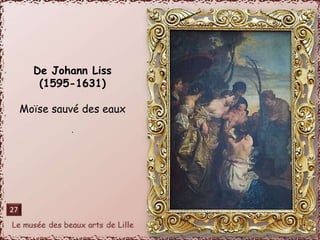 De Johann Liss 
(1595-1631) 
Moïse sauvé des eaux 
. 
27 
 