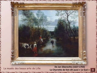 De Jan Siberechts (1627-1703) 
La Charrette de foin dit aussi « Le Gué » 35 
 