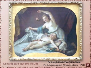 De Joseph-Marie Vien (1716-1809) 
Psyché reconnaisant l’Amour endormi (1761) 47 
 