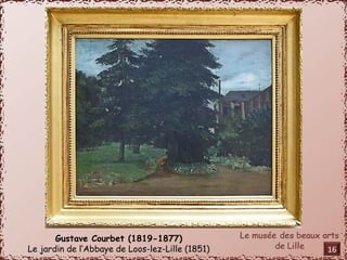 Gustave Courbet (1819-1877) 
Le jardin de l’Abbaye de Loos-lez-Lille (1851) 16 
 
