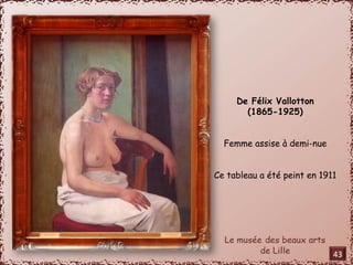 De Félix Vallotton 
(1865-1925) 
Femme assise à demi-nue 
Ce tableau a été peint en 1911 
43 
 