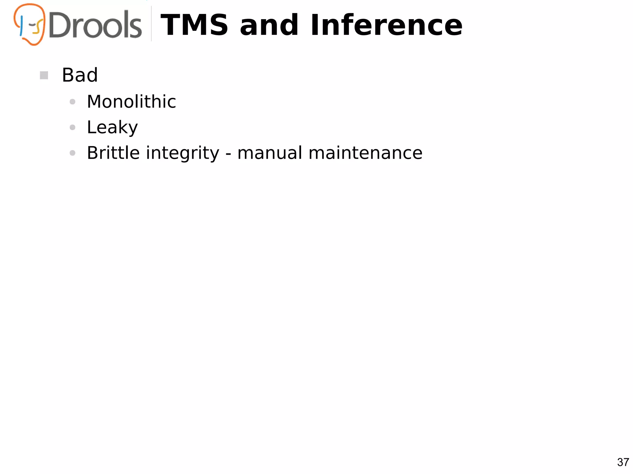 TMS and Inference
   Bad
    ●   Monolithic
    ●   Leaky
    ●   Brittle integrity - manual maintenance




                                                 37
 