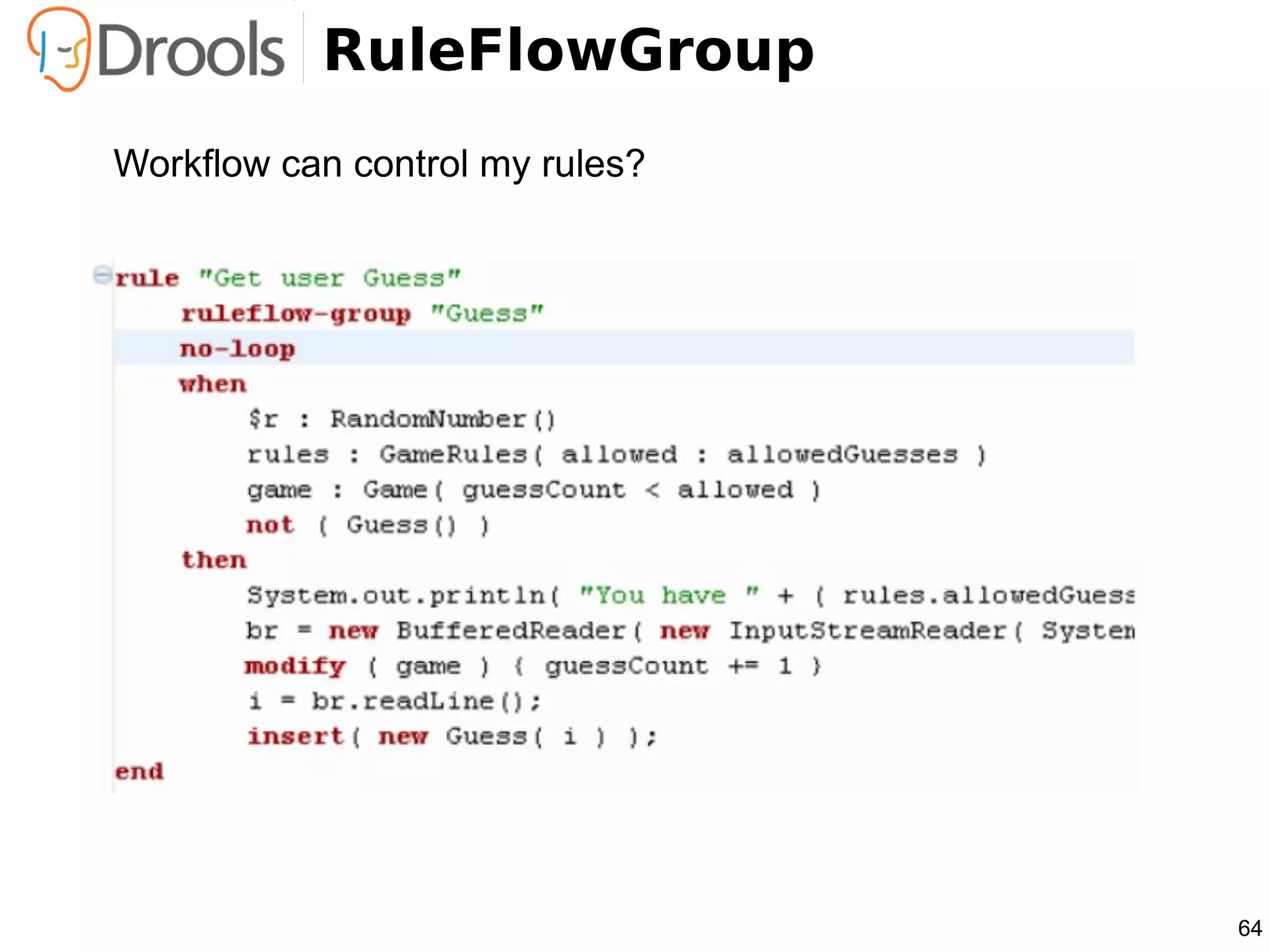 RuleFlowGroup
Workflow can control my rules?




                                 64
 