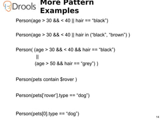 More Pattern
           Examples
Person(age > 30 && < 40 || hair == “black”)

Person(age > 30 && < 40 || hair in (“black”,...