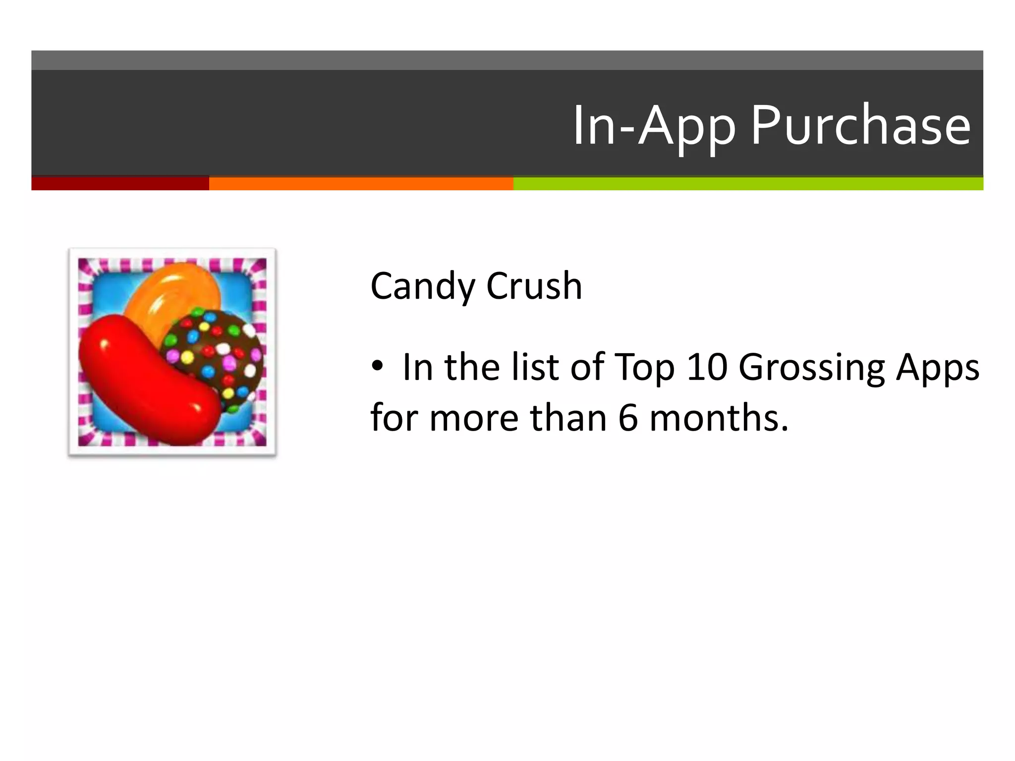 In-App Purchase
Candy Crush
• In the list of Top 10 Grossing Apps
for more than 6 months.
 