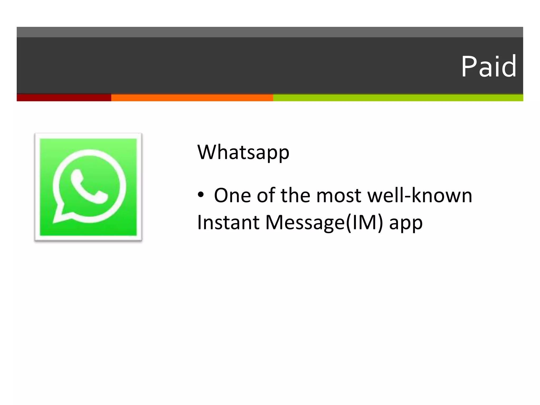 Paid
Whatsapp
• One of the most well-known
Instant Message(IM) app
 