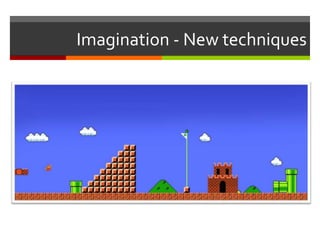 Imagination - New techniques
 