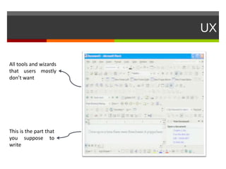 UX
This is the part that
you suppose to
write
All tools and wizards
that users mostly
don’t want
 