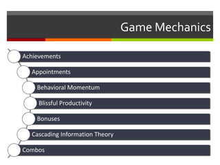 Game Mechanics
Achievements
Appointments
Behavioral Momentum
Blissful Productivity
Bonuses
Cascading Information Theory
Combos
 