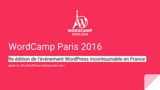 WordCamp Paris 2016
9e édition de l'événement WordPress incontournable en France
après le Lille WordPress Meetup bien sûr !
 