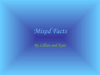 Mixed Facts By Lillian and Kate 