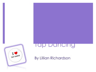 Tap Dancing  By Lillian Richardson 