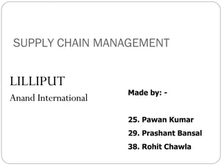 SUPPLY CHAIN MANAGEMENT ,[object Object],[object Object],Made by: - 25. Pawan Kumar 29. Prashant Bansal 38. Rohit Chawla 