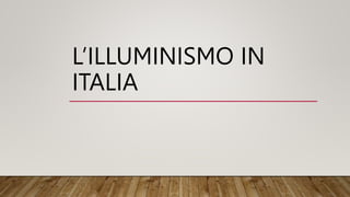 L’ILLUMINISMO IN
ITALIA
 